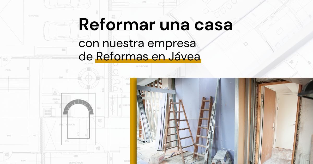 Reformar una casa con nuestra empresa de Reformas en Jávea